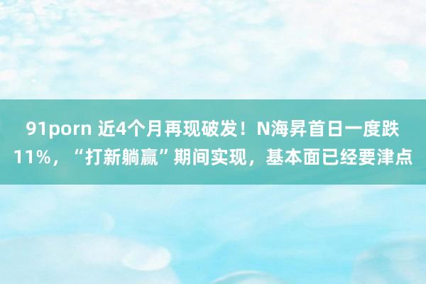 91porn 近4个月再现破发！N海昇首日一度跌11%，“打新躺赢”期间实现，基本面已经要津点