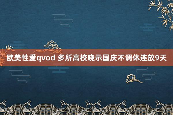 欧美性爱qvod 多所高校晓示国庆不调休连放9天