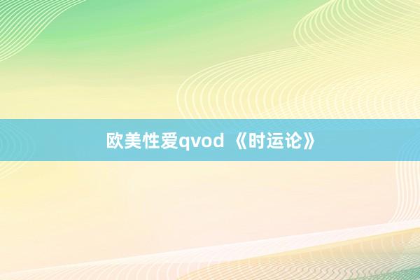 欧美性爱qvod 《时运论》