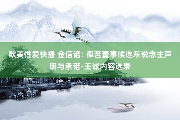 欧美性爱快播 金信诺: 孤苦董事候选东说念主声明与承诺-王诚内容选录