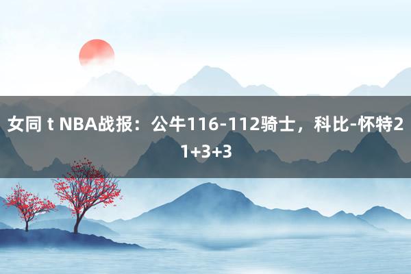 女同 t NBA战报：公牛116-112骑士，科比-怀特21+3+3