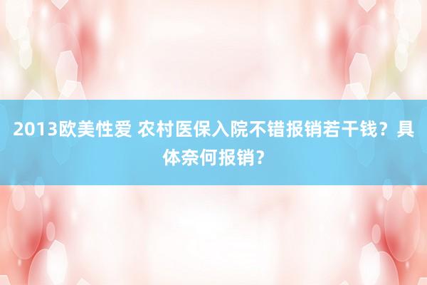 2013欧美性爱 农村医保入院不错报销若干钱？具体奈何报销？