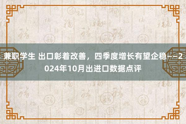 兼职学生 出口彰着改善，四季度增长有望企稳——2024年10月出进口数据点评